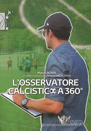 L' osservatore calcistico a 360° di Marco Borri, Christian Androvich edito da Calzetti Mariucci