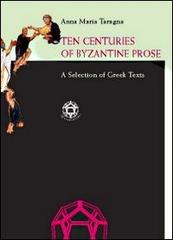 Ten centuries of byzantine prose. A selection of greek texts di Anna M. Taragna edito da Edizioni dell'Orso