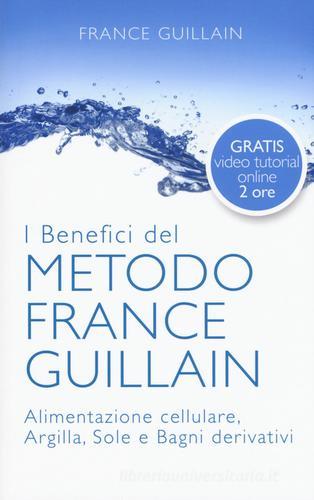I benefici del metodo France Guillain. Alimentazione cellulare, argilla, sole e bagni derivativi di France Guillain edito da My Life