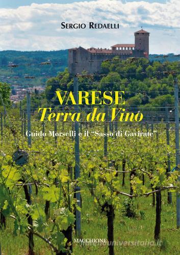 Varese terra da vino. Guido Morselli e il «Sasso di Gavirate» di Sergio Redaelli edito da Macchione Editore