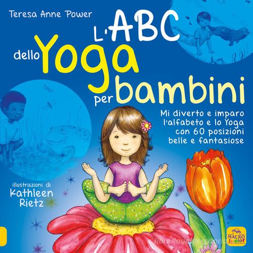 L' ABC dello yoga per bambini. Mi diverto e imparo l'alfabeto e lo yoga con 60 posizioni belle e fantasiose di Teresa Anne Power edito da Macro Junior