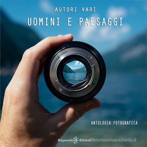 Uomini e paesaggi. Antologia fotografica. Ediz. illustrata. Con Libro in brossura edito da Gilgamesh Edizioni