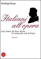 Italiani all'opera. Casti, Salieri, Da Ponte, Mozart... Un intrigo alla corte di Vienna di Pierluigi Panza edito da Skira