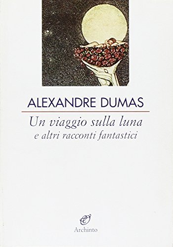 Un viaggio sulla luna e altri racconti fantastici di Alexandre Dumas edito da Archinto