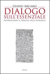 Dialogo sull'essenziale. Interrogando il vangelo della domenica di Guido Arcaro edito da Cantagalli