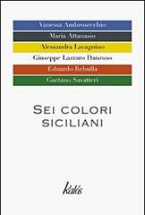 Sei colori siciliani di Vanessa Ambrosecchio, Maria Attanasio, Alessandra Lavagnino edito da Edizioni d'arte Kalós
