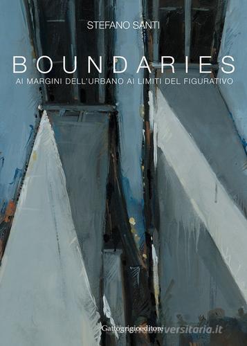 Boundaries. Ai margini dell'urbano, ai limiti del figurativo. Ediz. illustrata di Stefano Santi edito da Gattogrigioeditore