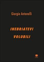 Inebriatevi volubili di Giorgio Antonelli edito da Lithos