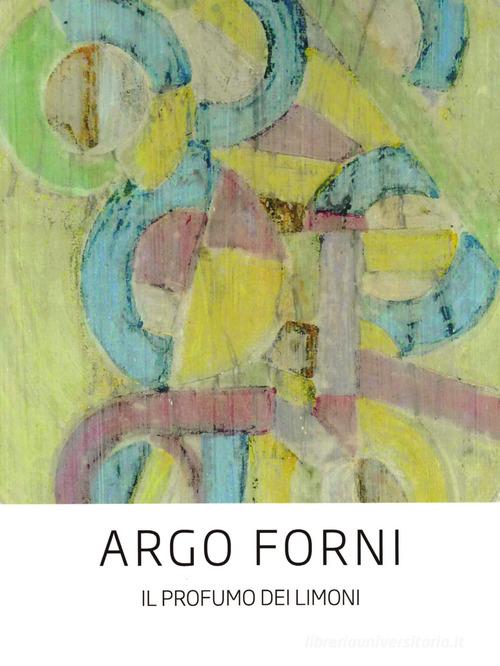 Argo Forni. Il profumo dei limoni di Carlo D'Adamo edito da Li.Pe Litografia Persicetana