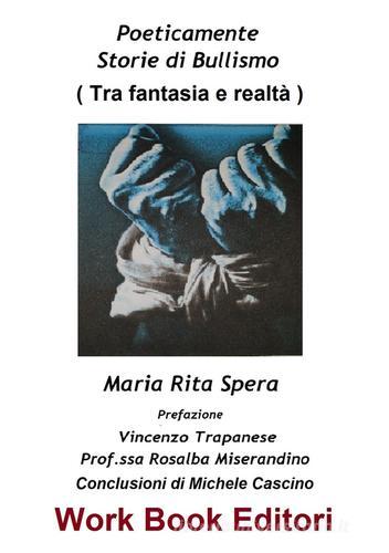 Poeticamente. Storie di bullismo (tra fantasia e realtà) di Maria Rita Spera edito da Work Book Editori