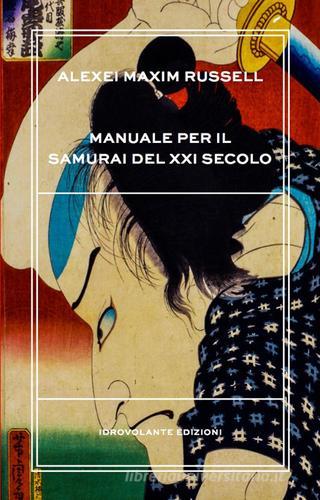 Manuale per il samurai del XXI secolo di Alexei Maxim Russell edito da Idrovolante Edizioni