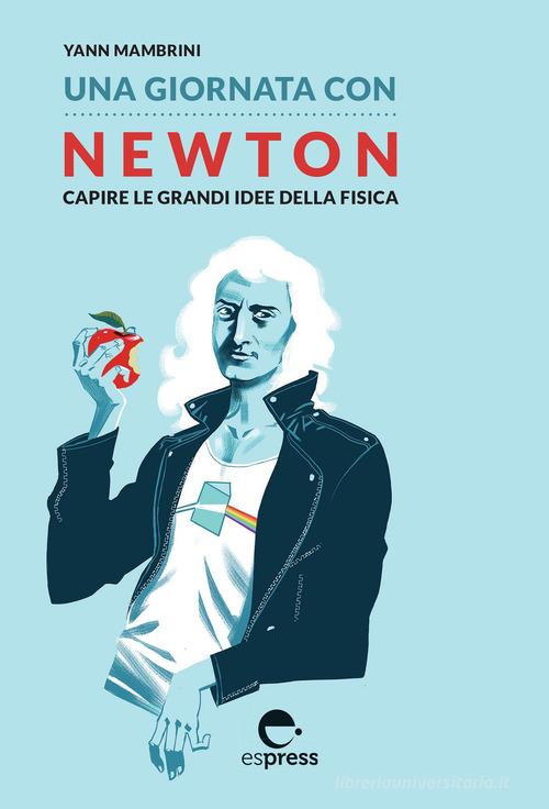 Una giornata con Newton. Capire le grandi idee della fisica di Yann Mambrini edito da Espress Edizioni