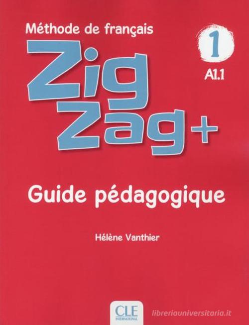 ZigZag+. Méthode de français. Niveau 1. Guide pédagogique di Hélène Vanthier, Sylvie Schmitt edito da CLE International