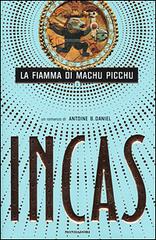 Incas. La fiamma di Machu Picchu di Antoine B. Daniel edito da Mondadori