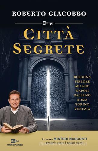 Città segrete di Roberto Giacobbo edito da Mondadori