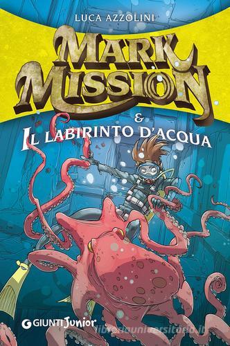 Mark Mission & il labirinto d'acqua di Luca Azzolini edito da Giunti Junior