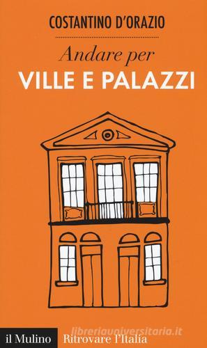 Andare per ville e palazzi di Costantino D'Orazio edito da Il Mulino