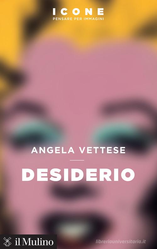 Desiderio di Angela Vettese edito da Il Mulino
