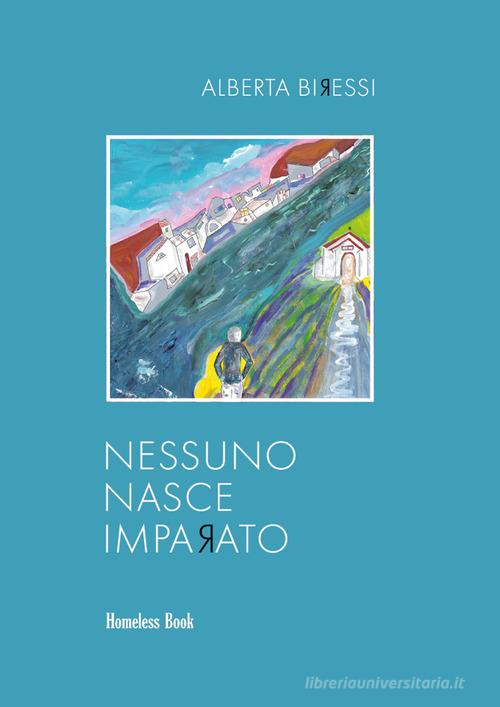 Libro Nessuno nasce imparato di Alberta Biressi di Homeless Book