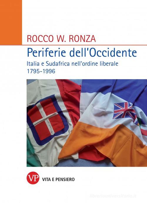 Periferie dell'Occidente. Italia e Sudafrica nell'ordine liberale 1795-1996 di Rocco Ronza edito da Vita e Pensiero