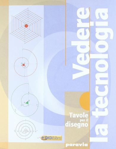 Vedere la tecnologia. Disegno. Con tavole. Con espansione online. Per la Scuola media di G. Piero Benente, Liliana Ferraiolo, Chiara Vitale edito da Paravia