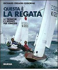 Questa è la regata. Le tecniche e i segreti per vincere di Richard Creagh Osborne edito da Ugo Mursia Editore