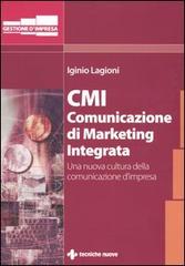 CMI. Comunicazione di marketing integrata. Una nuova cultura della comunicazione d'impresa di Iginio Lagioni edito da Tecniche Nuove