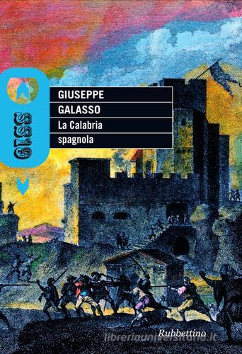 La Calabria spagnola di Giuseppe Galasso edito da Rubbettino