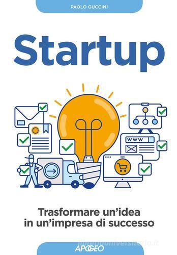 Startup. Trasformare un'idea in un'impresa di successo di Paolo Guccini edito da Apogeo