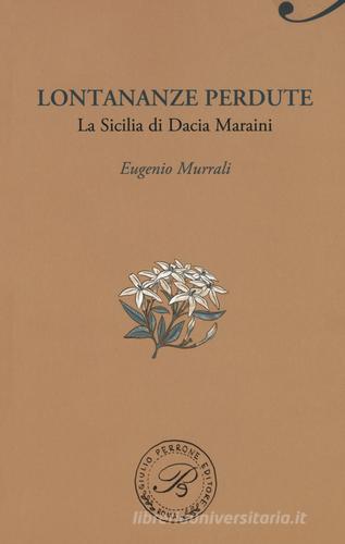 Lontananze perdute. La Sicilia di Dacia Maraini di Eugenio Murrali edito da Perrone