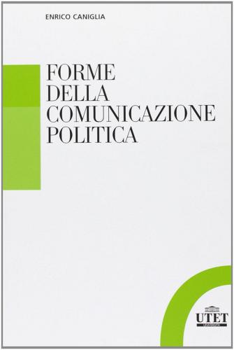 Forme della comunicazione politica di Enrico Caniglia edito da UTET Università