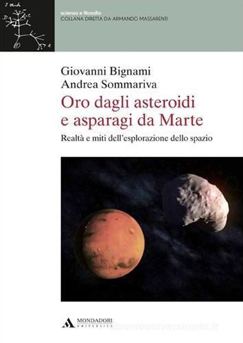 Oro dagli asteroidi e asparagi da Marte. Realtà e miti dell'esplorazione dello spazio di Giovanni F. Bignami edito da Mondadori Università