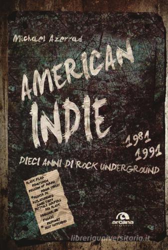 America indie 1981-1991. Dieci anni di rock underground di Michael Azerrad edito da Arcana