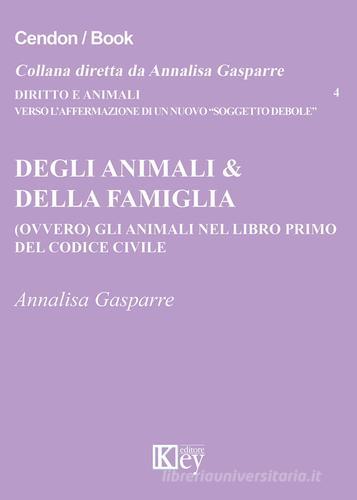 Degli animali & della famiglia (ovvero) gli animali nel libro primo del codice civile di Annalisa Gasparre edito da Key Editore