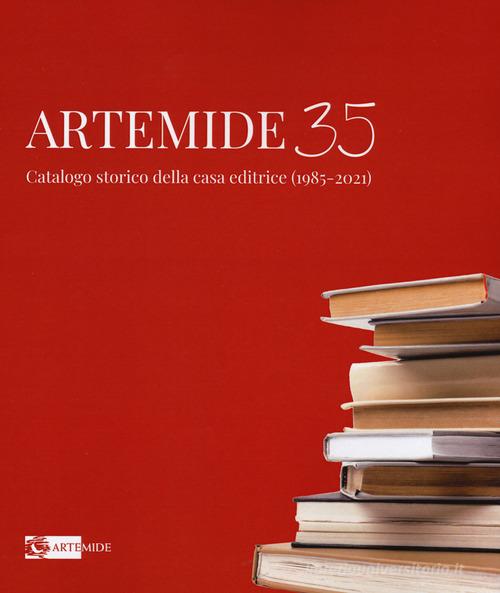 Artemide 35. Catalogo storico della casa editrice (1985-2021). Ediz. illustrata di Sara Pellegrino edito da Artemide