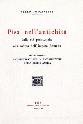Pisa nell'antichità (rist. anast. 1933) vol.2 di Nello Toscanelli edito da Nistri-Lischi