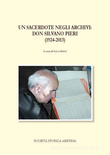 Un sacerdote negli archivi: don Silvano Pieri (1924-2013) edito da Società Storica Aretina