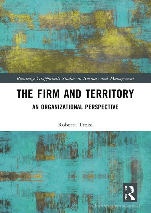 The firm and territory: an organizational prospetive di Roberta Troisi edito da Giappichelli
