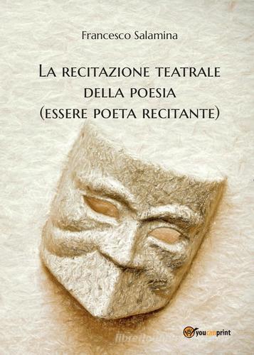 La recitazione teatrale della poesia (essere poeta recitante) di Francesco Salamina edito da Youcanprint