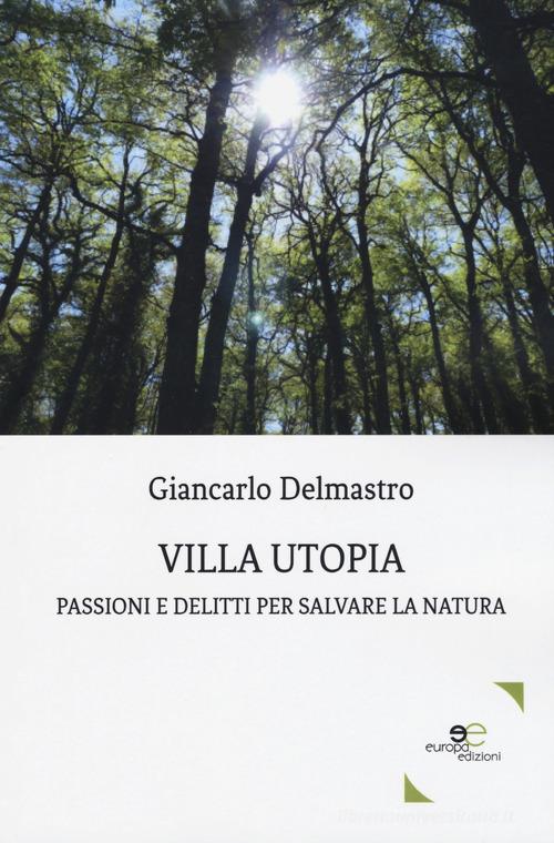 Villa Utopia. Passioni e delitti per salvare la natura di Giancarlo Delmastro edito da Europa Edizioni