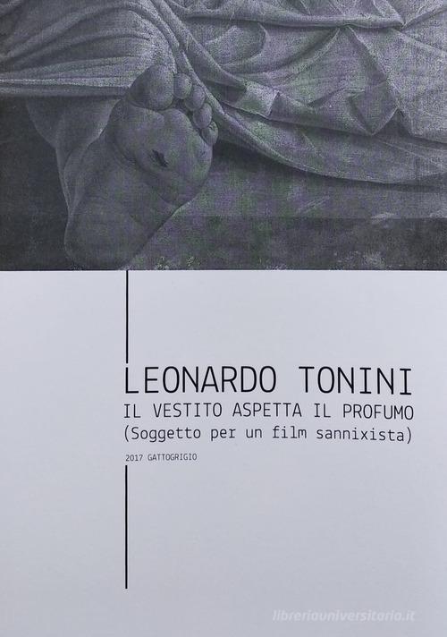 Il vestito aspetta il profumo. Soggetto per un film sannixista. Ediz. speciale di Leonardo Tonini edito da Gattogrigioeditore
