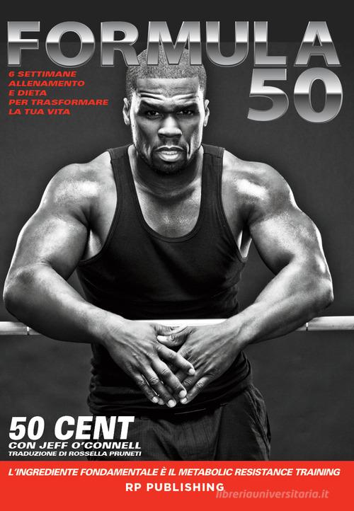 Formula 50. 6 settimane di allenamento e dieta per trasformare la tua vita di 50 Cent, Jeff O'Connell edito da RP Publishing