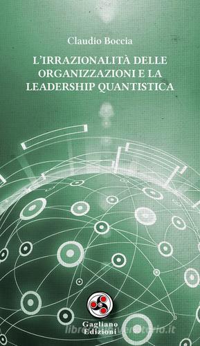 L' irrazionalità delle organizzazioni e la leadership quantistica di Claudio Boccia edito da Gagliano Edizioni