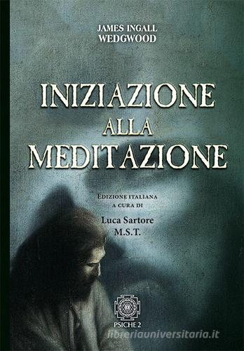 Iniziazione alla meditazione di James Ingall Wedgwood edito da Psiche 2