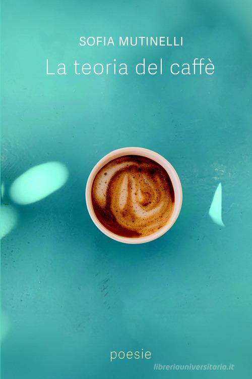 La teoria del caffè di Sofia Mutinelli edito da ilmiolibro self publishing
