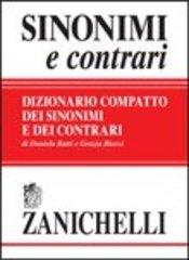 Sinonimi e contrari. Vocabolario compatto dei sinonimi e contrari di Daniela Ratti, Grazia Biorci edito da Zanichelli