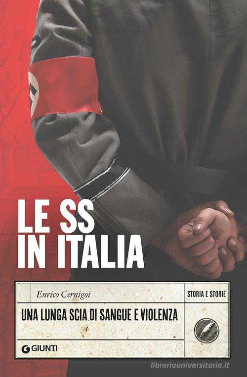 Le SS in Italia. Una lunga scia di sangue e violenza di Enrico Cernigoi edito da Giunti Editore