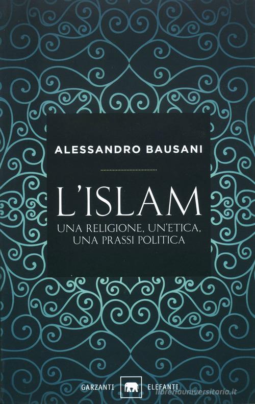 L' Islam. Una religione, un'etica, una prassi politica di Alessandro Bausani edito da Garzanti