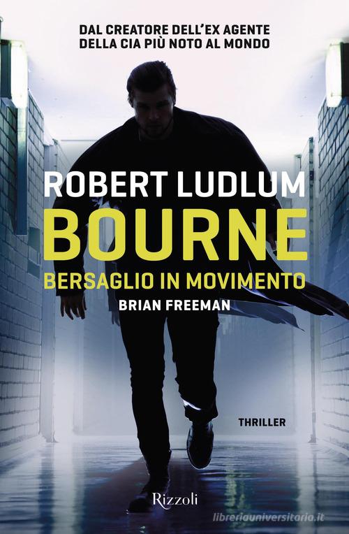 Bourne. Bersaglio in movimento di Robert Ludlum, Brian Freeman edito da Rizzoli