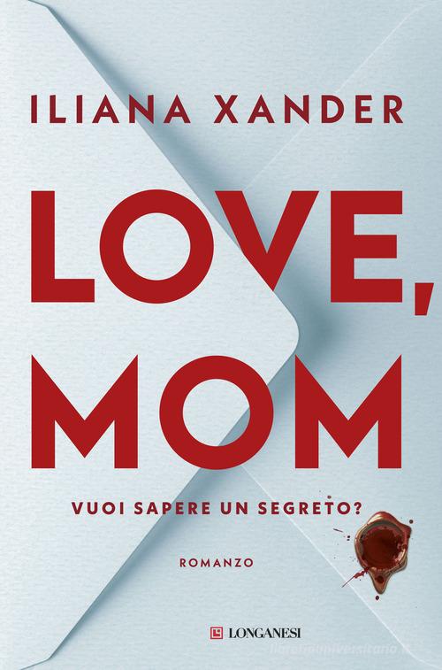 Libro Love, mom. Vuoi sapere un segreto? di Iliana Xander La Gaja scienza di Longanesi